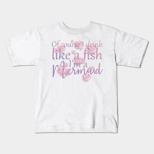 Of Course I Drink Like A Fish, I'm a Mermaid Kids T-Shirt